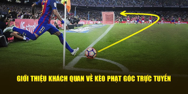 Giới thiệu khách quan về kèo phạt góc trực tuyến