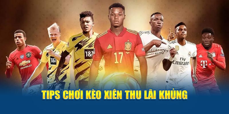 Tips chơi kèo xiên thu lãi khủng 