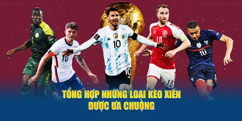 Tổng hợp những loại kèo xiên được ưa chuộng