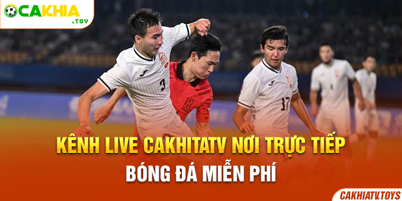  Kênh live Cakhitatv nơi trực tiếp bóng đá miễn phí