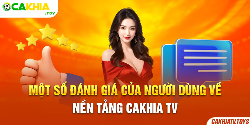 Một số đánh giá của người dùng về nền tảng Cakhia tv